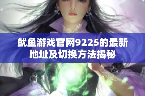 鱿鱼游戏官网9225的最新地址及切换方法揭秘