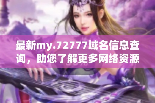 最新my.72777域名信息查询，助您了解更多网络资源