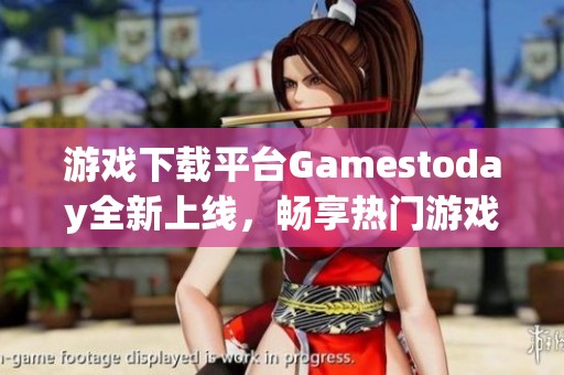 游戏下载平台Gamestoday全新上线，畅享热门游戏体验