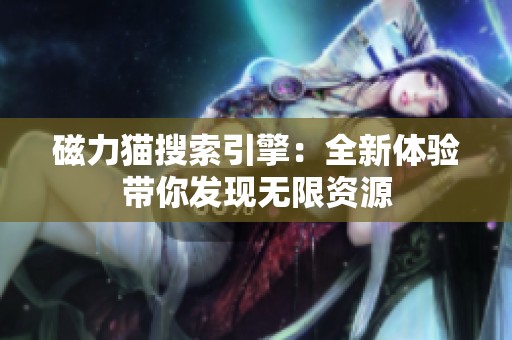 磁力猫搜索引擎：全新体验带你发现无限资源