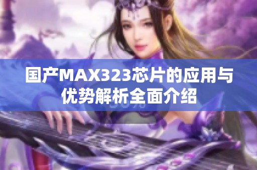 国产MAX323芯片的应用与优势解析全面介绍