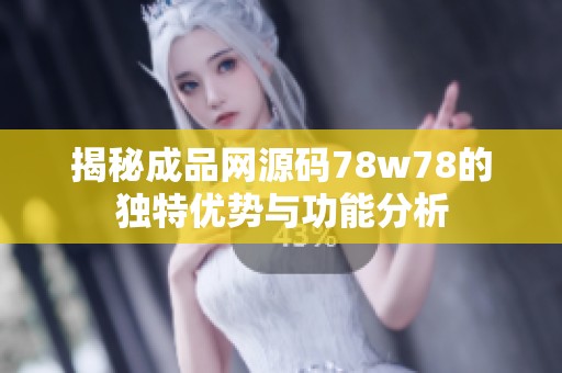 揭秘成品网源码78w78的独特优势与功能分析