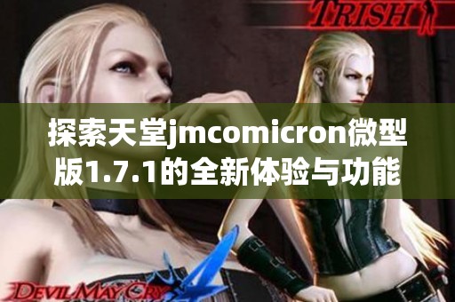 探索天堂jmcomicron微型版1.7.1的全新体验与功能分析