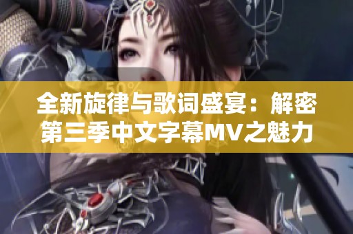 全新旋律与歌词盛宴：解密第三季中文字幕MV之魅力