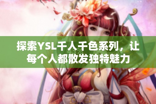 探索YSL千人千色系列，让每个人都散发独特魅力