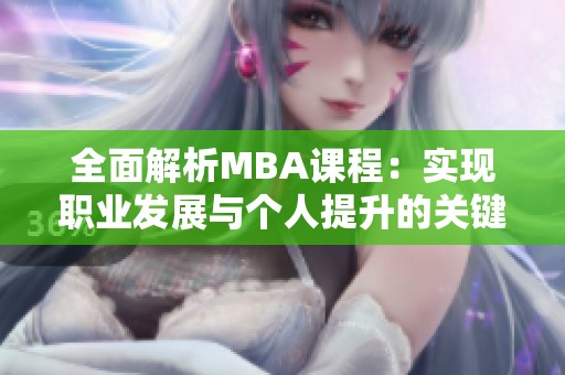 全面解析MBA课程：实现职业发展与个人提升的关键路径