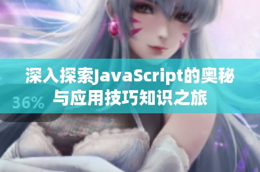 深入探索JavaScript的奥秘与应用技巧知识之旅