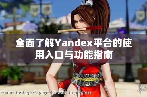 全面了解Yandex平台的使用入口与功能指南