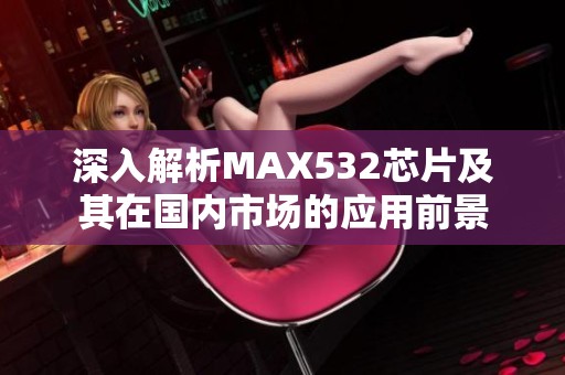 深入解析MAX532芯片及其在国内市场的应用前景