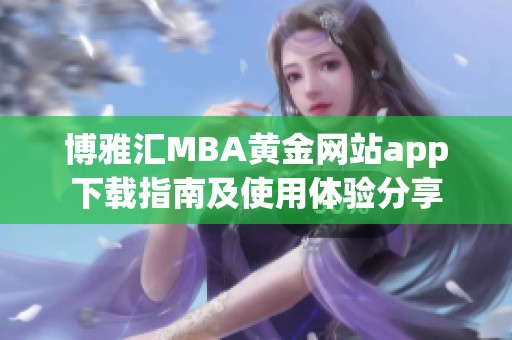 博雅汇MBA黄金网站app下载指南及使用体验分享