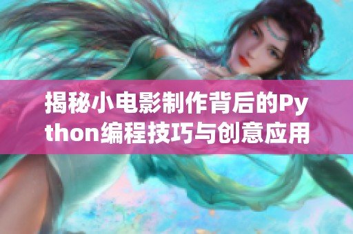 揭秘小电影制作背后的Python编程技巧与创意应用