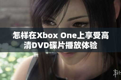 怎样在Xbox One上享受高清DVD碟片播放体验