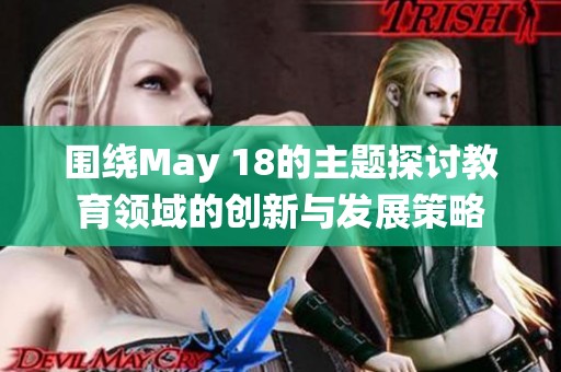 围绕May 18的主题探讨教育领域的创新与发展策略