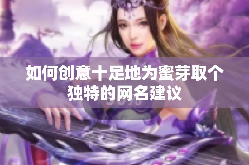 如何创意十足地为蜜芽取个独特的网名建议