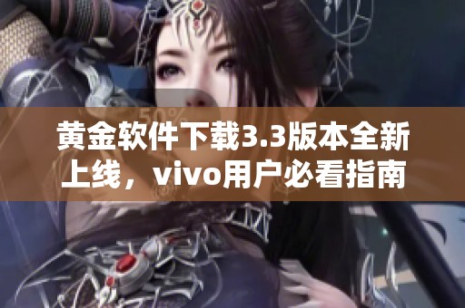 黄金软件下载3.3版本全新上线，vivo用户必看指南