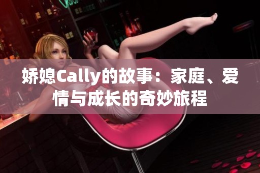 娇媳Cally的故事：家庭、爱情与成长的奇妙旅程