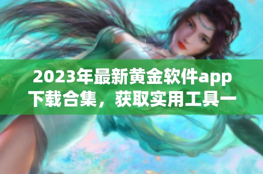 2023年最新黄金软件app下载合集，获取实用工具一览