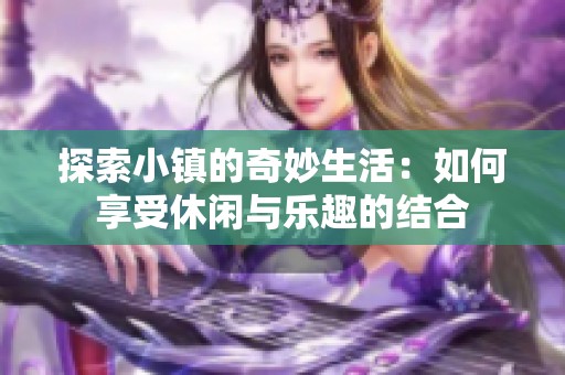 探索小镇的奇妙生活：如何享受休闲与乐趣的结合