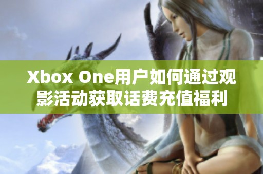 Xbox One用户如何通过观影活动获取话费充值福利