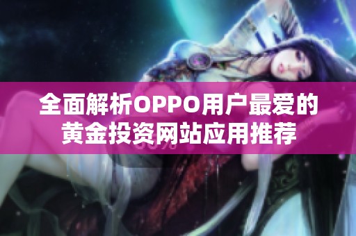 全面解析OPPO用户最爱的黄金投资网站应用推荐