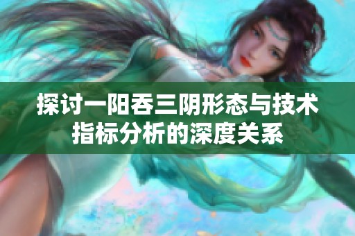 探讨一阳吞三阴形态与技术指标分析的深度关系