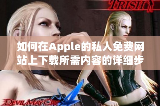 如何在Apple的私人免费网站上下载所需内容的详细步骤