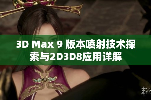 3D Max 9 版本喷射技术探索与2D3D8应用详解