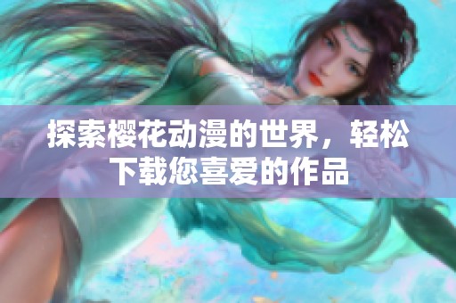 探索樱花动漫的世界，轻松下载您喜爱的作品