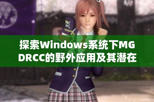 探索Windows系统下MGDRCC的野外应用及其潜在优势