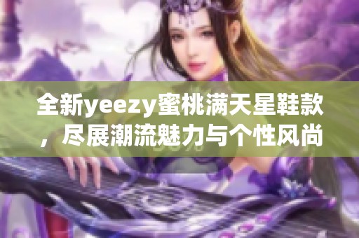 全新yeezy蜜桃满天星鞋款，尽展潮流魅力与个性风尚