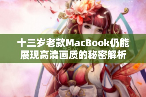 十三岁老款MacBook仍能展现高清画质的秘密解析