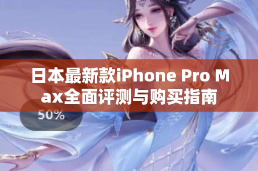 日本最新款iPhone Pro Max全面评测与购买指南