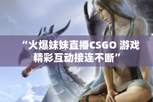 “火爆妹妹直播CSGO 游戏精彩互动接连不断”