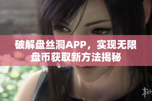 破解盘丝洞APP，实现无限盘币获取新方法揭秘