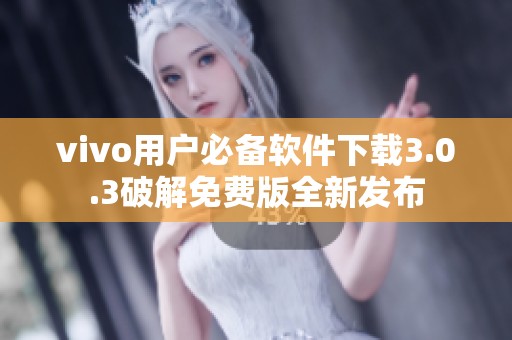 vivo用户必备软件下载3.0.3破解免费版全新发布