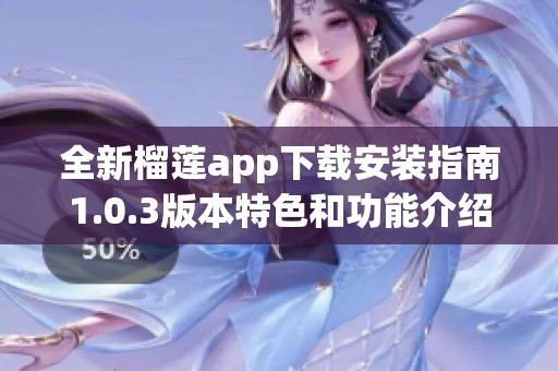 全新榴莲app下载安装指南1.0.3版本特色和功能介绍