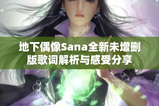 地下偶像Sana全新未增删版歌词解析与感受分享