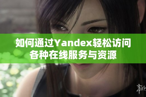 如何通过Yandex轻松访问各种在线服务与资源