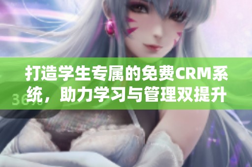 打造学生专属的免费CRM系统，助力学习与管理双提升