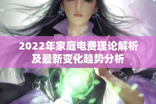 2022年家庭电费理论解析及最新变化趋势分析