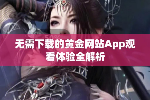 无需下载的黄金网站App观看体验全解析