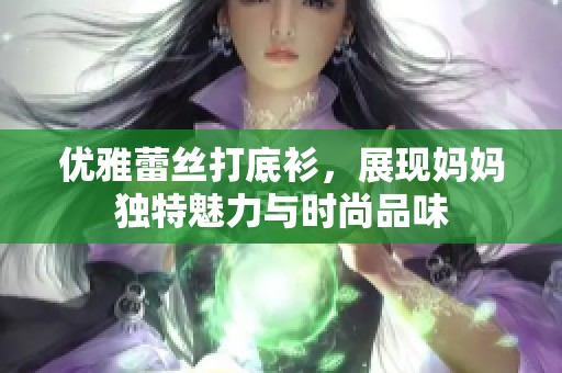 优雅蕾丝打底衫，展现妈妈独特魅力与时尚品味