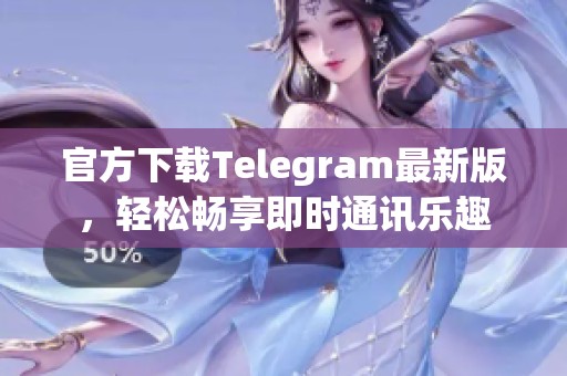 官方下载Telegram最新版，轻松畅享即时通讯乐趣