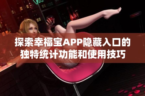 探索幸福宝APP隐藏入口的独特统计功能和使用技巧