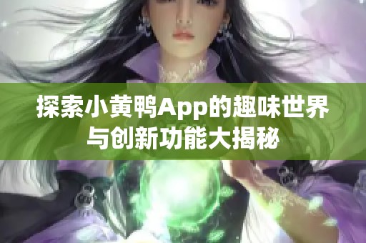 探索小黄鸭App的趣味世界与创新功能大揭秘