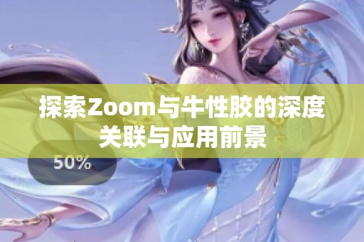 探索Zoom与牛性胶的深度关联与应用前景