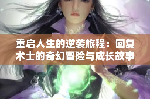 重启人生的逆袭旅程：回复术士的奇幻冒险与成长故事