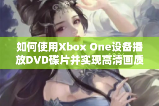 如何使用Xbox One设备播放DVD碟片并实现高清画质