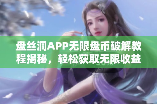 盘丝洞APP无限盘币破解教程揭秘，轻松获取无限收益技巧