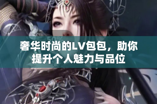 奢华时尚的LV包包，助你提升个人魅力与品位